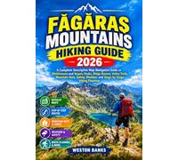 FĂGĂRAȘ MOUNTAINS HIKING GUIDE 2026: A Complete Descriptive Map Navigation Guide to Moldoveanu and Negoiu Peaks, Ridge Routes, Valley Trails, Mountain ... Weather, and Stage by Stage Hiking Planning