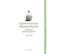 Fagioli al fiasco per Giacomo Puccini. A tavola con il grande compositore