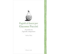 Fagioli al fiasco per Giacomo Puccini. A tavola con il grande compositore