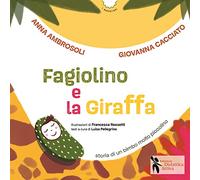 Fagiolino e la giraffa. Storia di un bimbo molto piccolino. Ediz. a colori