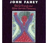Fahey, John - Old Girlfriends & Other Horrib