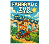 Fahrrad & Zug Malbuch: 50 liebevoll gestaltete Ausmalbilder rund um Reisen, Bewegung und Abenteuer: Für Kinder und Erwachsene zum Ausmalen und Entspannen