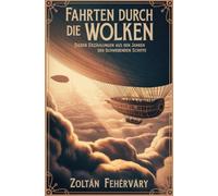 Fahrten durch die Wolken: Sieben Erzählungen aus den Jahren der schwebenden Schiffe