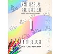 Fahrzeug Fantasien - Teil 1: Malbuch für die kleinen Rennfahrer