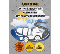 FAHRZEUGE, AKTIVITÄTSBUCH FÜR KLEINKINDER MIT PUNKTMARKIERUNGEN: Ein Einfaches Malbuch Mit Illustrationen Verschiedener Fahrzeuge, Das Marker In Form ... Jahren | Ideale Geschenke Für Vorschulkinder