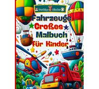 Fahrzeuge Großes Malbuch für Kinder: Erstaunliche Fahrzeuge Von Zügen und Flugzeugen bis hin zu Lastwagen und Motorrädern bietet dieses Buch 110 ... Großes Format und einfach auszumalen