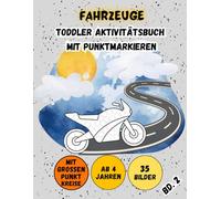 FAHRZEUGE TODDLER AKTIVITÄTSBUCH MIT PUNKTMARKIEREN: Kreatives Malbuch Mit Illustrationen Verschiedener Fahrzeuge Inklusive Großer Punktmarker Für ... Punkte Ausfüllen, Seiten Ausschneiden| Bd. 2.