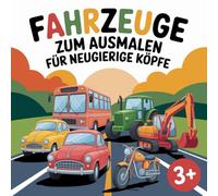 Fahrzeuge zum Ausmalen für neugierige Köpfe, ab 3 Jahren. Ein Malbuch mit 40 aufregenden Bildern.