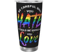 Fai attenzione a chi odi, potrebbe essere qualcuno che ami Bicchiere da caffè Lgbt in acciaio inossidabile con isolamento sottovuoto Tazze da caffè da 20 once Tazza da viaggio Tazza da acqua