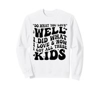 Fai Bene ciò Che ami Ora Ho Tutti Questi Bambini, Genitori Divertenti Felpa