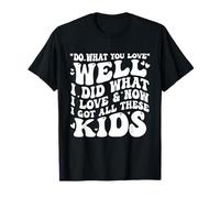 Fai Bene ciò Che ami Ora Ho Tutti Questi Bambini, Genitori Divertenti Maglietta