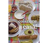 Fai colazione (e brunch) a casa! Ediz. a colori