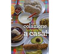 Fai colazione (e brunch) a casa! Ediz. a colori