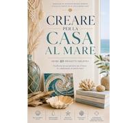 FAI DA TE CREATIVO - Creare per la Casa al Mare: Manuale di Interior Design Marino e Riciclo Creativo: Tecniche di Macramè, Mosaico, Tie-Dye, Batik e ... Illustrati per Arredare in Stile Boho Chic