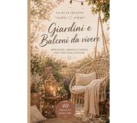Fai da Te Creativo: Giardini e Balconi da Vivere: 40 Progetti Boho Chic con legno, ferro, vetro, corda, tessuti, materiali naturali e di recupero