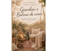 Fai da Te Creativo: Giardini e Balconi da Vivere: 40 Progetti Boho Chic con legno, ferro, vetro, corda, tessuti, materiali naturali e di recupero