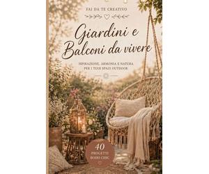 Fai da Te Creativo: Giardini e Balconi da Vivere: 40 Progetti Boho Chic con legno, ferro, vetro, corda, tessuti, materiali naturali e di recupero