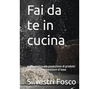 Fai da te in cucina: guida pratica alla produzione di prodotti alimentari e preparazioni di base