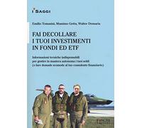 Fai decollare i tuoi investimenti in fondi ed ETF. Informazioni tecniche indispensabili per gestire in maniera autonoma i tuoi soldi (o fare domande scomode al tuo consulente finanziario)