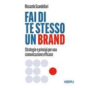 Fai di te stesso un brand. Strategie e principi per una comunicazione efficace