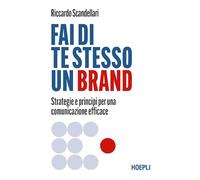 Fai di te stesso un brand. Strategie e principi per una comunicazione efficace