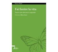 Fai fiorire la vita. Tracce per educare lo sguardo