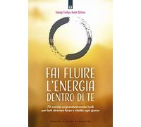 Fai fluire l'energia dentro di te. 75 esercizi sorprendentemente facili per farti ritrovare forza e vitalità ogni giorno