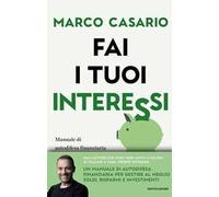 Fai i tuoi interessi. Manuale di autodifesa finanziaria per gestire soldi, risparmi e investimenti