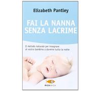 Fai la nanna senza lacrime. Il metodo naturale per insegnare al vostro bambino a dormire tutta la notte senza farlo piangere