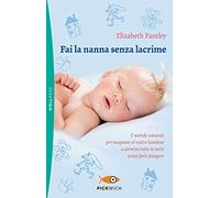 Fai la nanna senza lacrime. Il metodo naturale per insegnare al vostro bambino a dormire tutta la notte senza farlo piangere