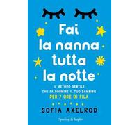 Fai la nanna tutta la notte. Il metodo gentile che fa dormire il tuo bambino per 7 ore di fila