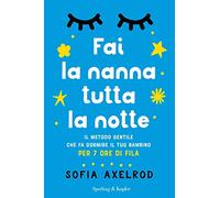 Fai la nanna tutta la notte. Il metodo gentile che fa dormire il tuo bambino per 7 ore di fila