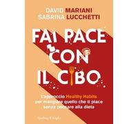 Fai pace con il cibo. L’approccio Healthy Habits per mangiare quello che ti piace senza pensare alla dieta