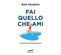 Fai quello che ami. Vivi di più, preoccupati di meno