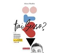 Fai sesso? Guida pratica alla sessualità per teenager (e anche per i loro genitori)