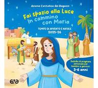 Fai spazio alla luce. In cammino con Maria. Tempo di Avvento e Natale 2025-26. Ediz. illustrata. Vol. 1