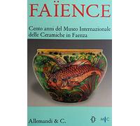 Faïence. Cento anni del Museo internazionale delle ceramiche di Faenza. Catalogo della mostra (Roma, 2 aprile - 30 maggio 2008). Ediz. illustrata