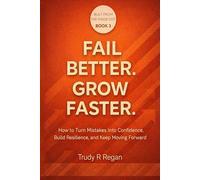 FAIL BETTER. GROW FASTER.: How to Turn Mistakes Into Confidence, Build Resilience, and Keep Moving Forward