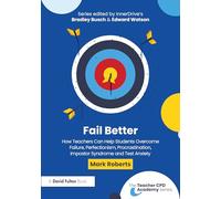 Fail Better: How Teachers Can Help Students Overcome Failure, Perfectionism, Procrastination, Imposter Syndrome and Test Anxiety: How Teachers Can ... Impostor Syndrome and Test Anxiety