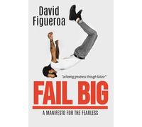 FAIL BIG: A MANIFESTO FOR THE FEARLESS