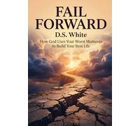 Fail Forward: How God Uses Your Worst Moments to Build Your Best Life