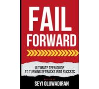 Fail Forward: Ultimate Teen Guide to Turning Setbacks into Success