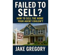 Failed To Sell?: How To Sell The Home Your Agent Couldn't