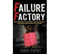 Failure Factory: How Baltimore City Public Schools Deprive Taxpayers and Students of a Future
