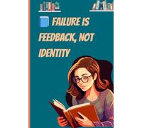 Failure Is Feedback, Not Identity: A Practical Guide to Growth Through Mistakes