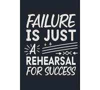 Failure Is Just a Rehearsal for Success | Inspirational Notebook | 120 Lined Pages | 6x9: Motivational Writing Journal for Goal Setters, Students, Entrepreneurs & Dream Chasers
