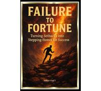 Failure to Fortune “Turning Setbacks into Stepping-Stones for Success”