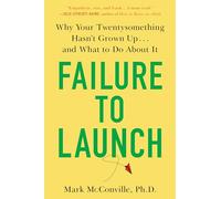 Failure to Launch: Why Your Twentysomething Hasn't Grown Up...and What to Do About It