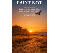 Faint Not: Prayers for the Weary Who Need to Renew Their Strength
