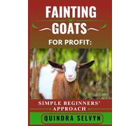 FAINTING GOATS FARMING FOR PROFIT: SIMPLE BEGINNERS’ APPROACH: A No-Nonsense Introduction to Fainting Goat Farming for Beginners Looking to Make Real Profit